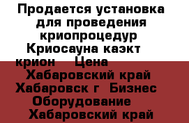 Продается установка для проведения криопроцедур “Криосауна каэкт-01 крион“ › Цена ­ 200 000 - Хабаровский край, Хабаровск г. Бизнес » Оборудование   . Хабаровский край